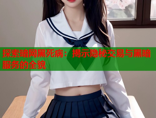 探索暗网黑死病：揭示隐秘交易与黑暗服务的全貌  第1张