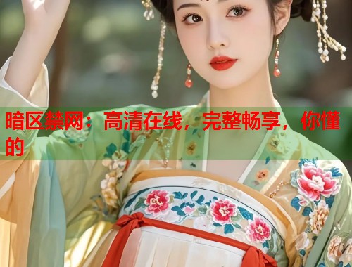 暗区禁网：高清在线，完整畅享，你懂的