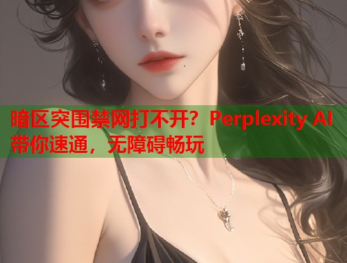 暗区突围禁网打不开？Perplexity AI带你速通，无障碍畅玩  第2张