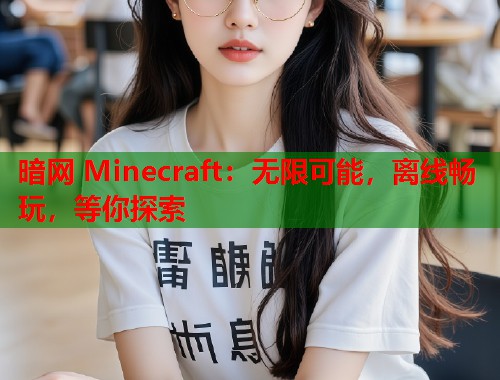 暗网 Minecraft：无限可能，离线畅玩，等你探索  第2张