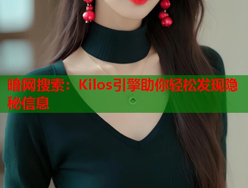 暗网搜索：Kilos引擎助你轻松发现隐秘信息