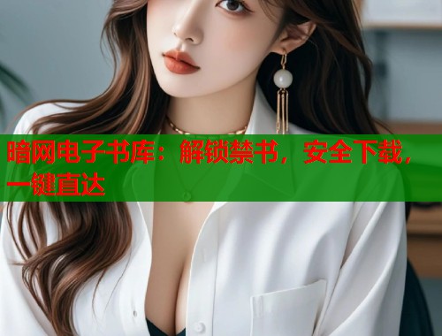 暗网电子书库：解锁禁书，安全下载，一键直达