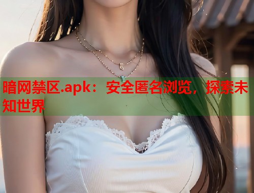 暗网禁区.apk：安全匿名浏览，探索未知世界  第2张