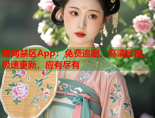 暗网禁区App：免费追剧，高清影视，极速更新，应有尽有  第2张