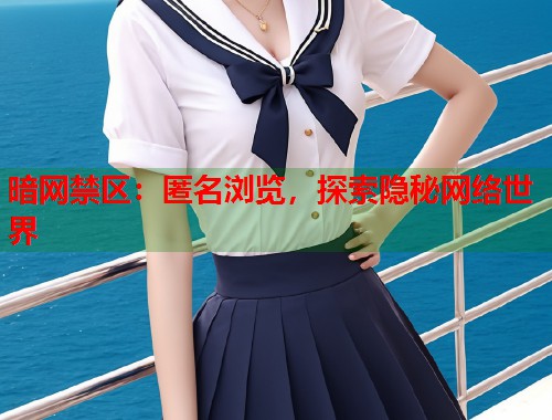 暗网禁区：匿名浏览，探索隐秘网络世界