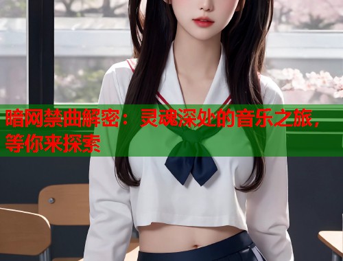 暗网禁曲解密：灵魂深处的音乐之旅，等你来探索  第1张
