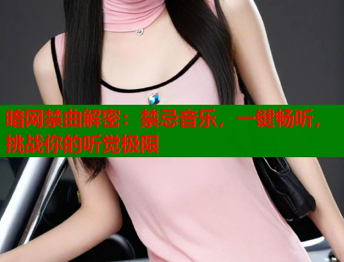 暗网禁曲解密：禁忌音乐，一键畅听，挑战你的听觉极限