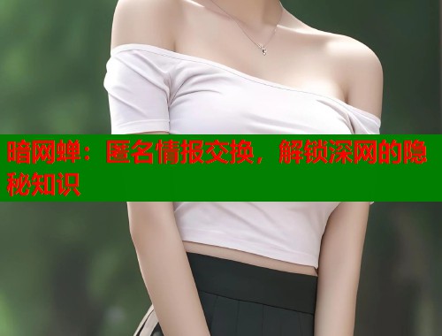 暗网蝉：匿名情报交换，解锁深网的隐秘知识
