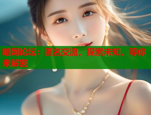 暗网论坛：匿名交流，探索未知，等你来解密  第2张