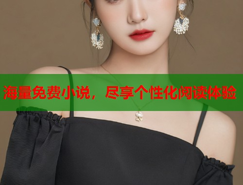 海量免费小说，尽享个性化阅读体验