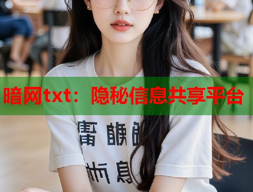 暗网txt：隐秘信息共享平台