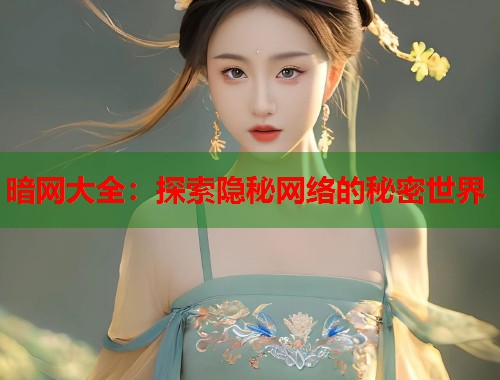 暗网大全：探索隐秘网络的秘密世界