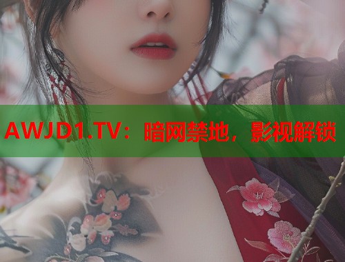 AWJD1.TV：暗网禁地，影视解锁  第2张