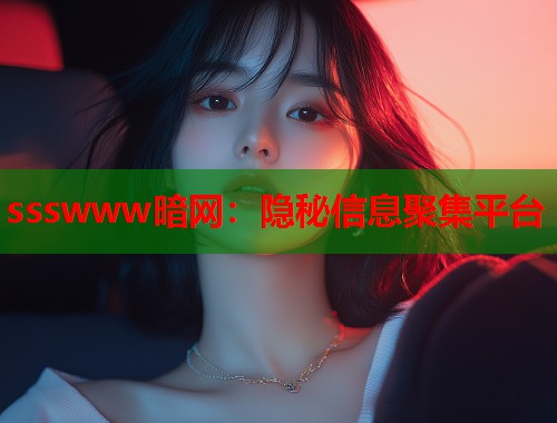 ssswww暗网：隐秘信息聚集平台