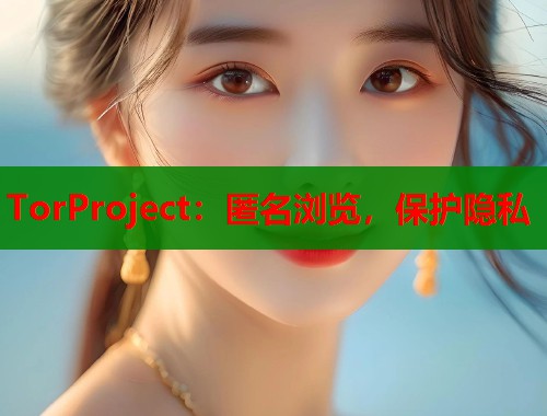 TorProject：匿名浏览，保护隐私