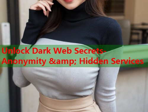 Unlock Dark Web Secrets- Anonymity &amp; Hidden Services  第2张