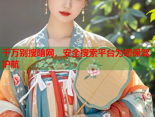 千万别搜暗网，安全搜索平台为您保驾护航