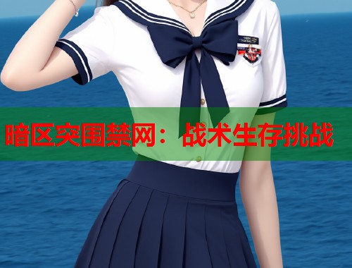 暗区突围禁网：战术生存挑战