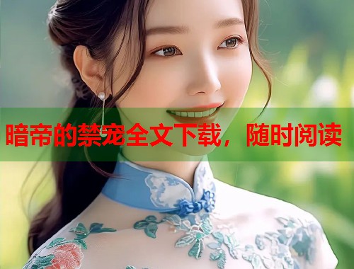暗帝的禁宠全文下载，随时阅读