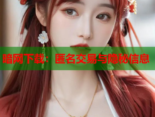 暗网下载：匿名交易与隐秘信息  第2张
