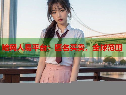 暗网人易平台：匿名买卖，全球范围  第1张