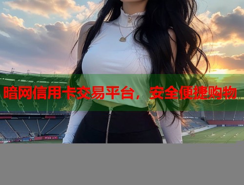 暗网信用卡交易平台，安全便捷购物  第2张