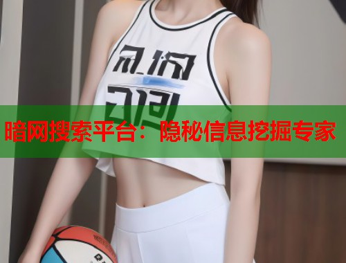 暗网搜索平台：隐秘信息挖掘专家