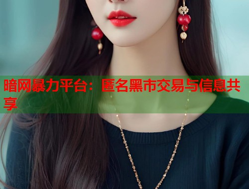 暗网暴力平台：匿名黑市交易与信息共享  第1张