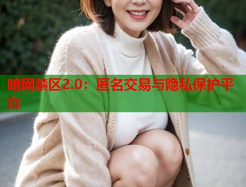 暗网禁区2.0：匿名交易与隐私保护平台  第1张