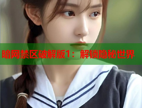暗网禁区破解版1：解锁隐秘世界