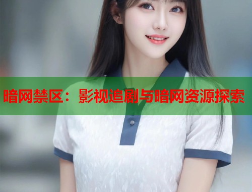 暗网禁区：影视追剧与暗网资源探索  第2张