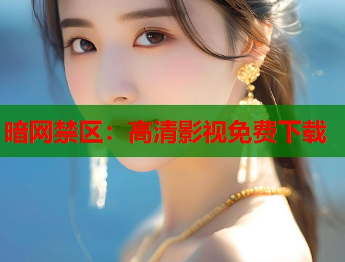 暗网禁区：高清影视免费下载