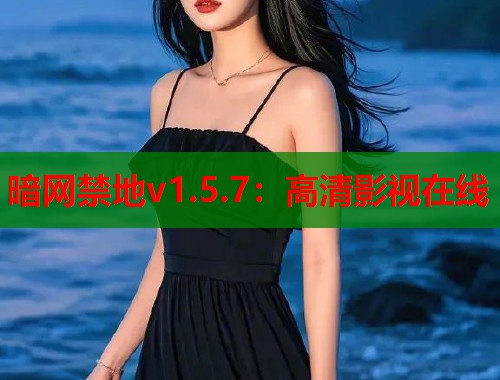 暗网禁地v1.5.7：高清影视在线  第1张
