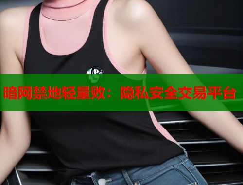 暗网禁地轻量败：隐私安全交易平台