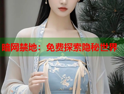 暗网禁地：免费探索隐秘世界  第2张