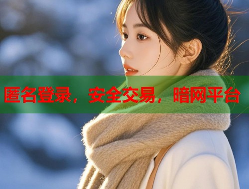 匿名登录，安全交易，暗网平台