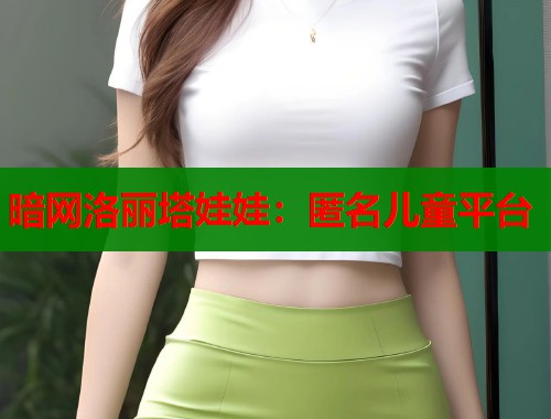 暗网洛丽塔娃娃：匿名儿童平台  第2张