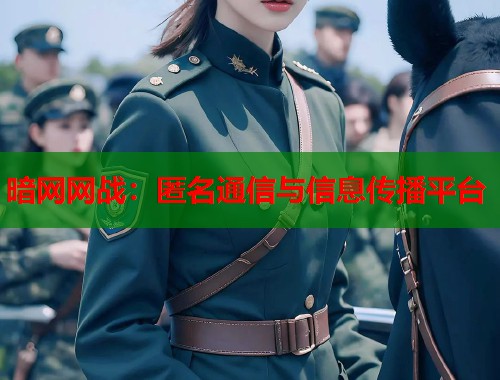 暗网网战：匿名通信与信息传播平台