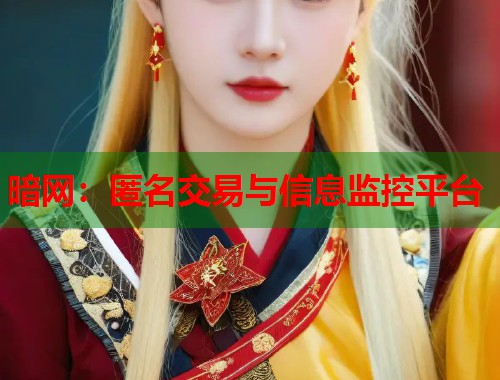 暗网：匿名交易与信息监控平台