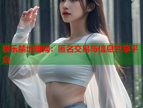 极乐禁地暗网：匿名交易与信息共享平台