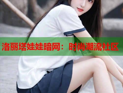 洛丽塔娃娃暗网：时尚潮流社区