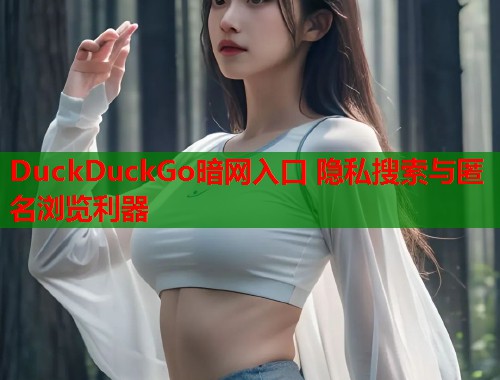 DuckDuckGo暗网入口 隐私搜索与匿名浏览利器