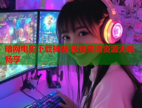 暗网电影下载神器 极速高清资源无限畅享  第2张