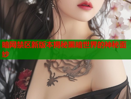 暗网禁区新版本揭秘黑暗世界的神秘面纱  第2张