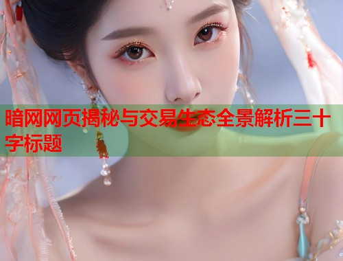 暗网网页揭秘与交易生态全景解析三十字标题