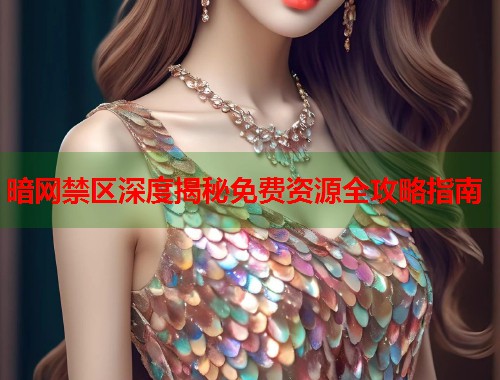 暗网禁区深度揭秘免费资源全攻略指南  第1张