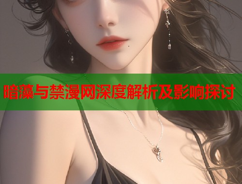 暗藻与禁漫网深度解析及影响探讨  第1张