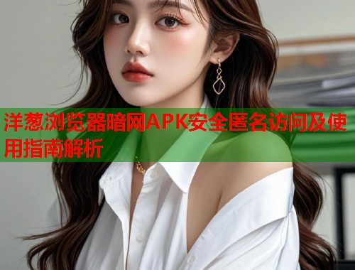 洋葱浏览器暗网APK安全匿名访问及使用指南解析  第1张