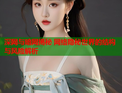 深网与暗网揭秘 网络隐秘世界的结构与风险解析  第1张