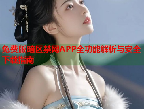 免费版暗区禁网APP全功能解析与安全下载指南